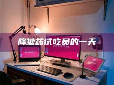 降糖药试吃员的一天