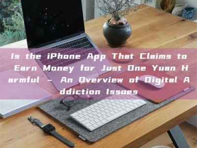 Is the iPhone App That Claims to Earn Money for Just One Yuan Harmful – An Overview of Digital Addiction Issues