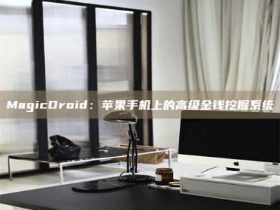 MagicDroid：苹果手机上的高级金钱挖掘系统