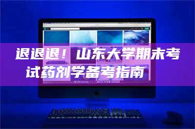退退退！山东大学期末考试药剂学备考指南💊 第1张