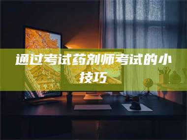通过考试药剂师考试的小技巧 第1张