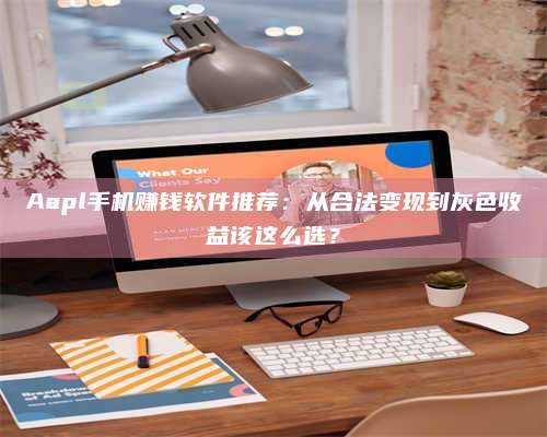 Aapl手机赚钱软件推荐：从合法变现到灰色收益该这么选？ 第1张