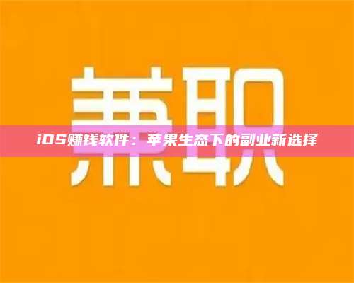 iOS赚钱软件：苹果生态下的副业新选择 第1张