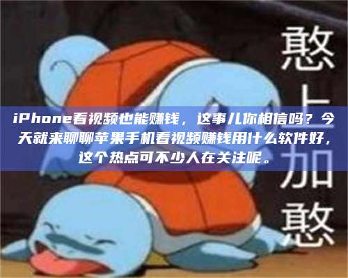 iPhone看视频也能赚钱，这事儿你相信吗？今天就来聊聊苹果手机看视频赚钱用什么软件好，这个热点可不少人在关注呢。