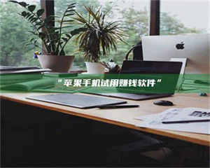 “苹果手机试用赚钱软件” 第1张