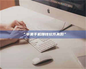 “苹果手机赚钱软件真假” 第1张