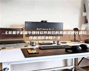 《苹果手机最牛赚钱软件背后的真相是硬件和软件利润双丰收？》 第1张