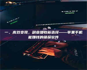 一、高效变现，副业增收新选择——苹果手机能赚钱的锁屏软件 第1张