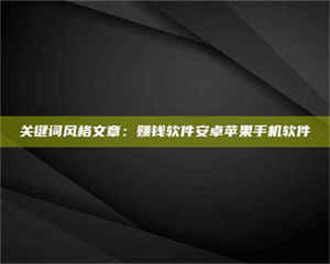 关键词风格文章：赚钱软件安卓苹果手机软件 第1张